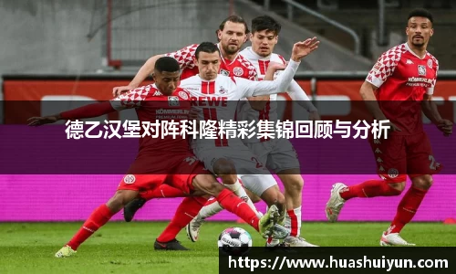 德乙汉堡对阵科隆精彩集锦回顾与分析